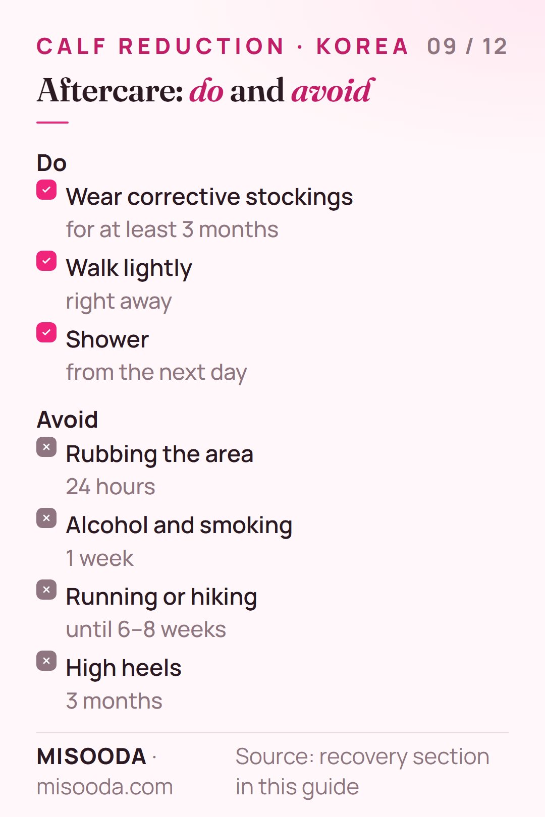 Calf reduction aftercare do and avoid: corrective stockings at least 3 months, light walking, no rubbing 24 hours, no alcohol or smoking for a week
